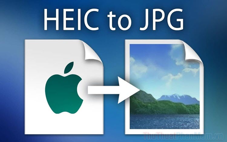 2023 Cách chuyển đổi hình ảnh HEIC sang JPG hàng loạt trên Windows