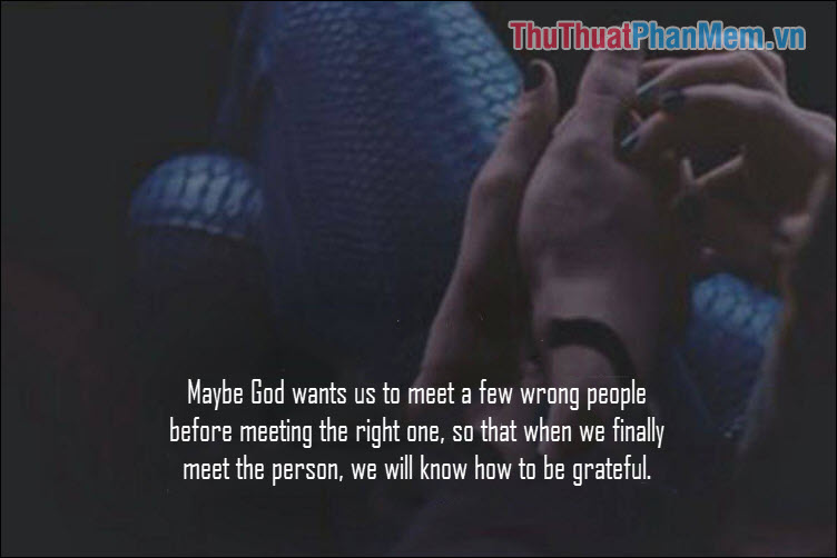 Maybe God wants us to meet a few wrong people before meeting the right one