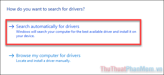 Chọn Search automatically for drivers để hệ thống từ động tìm kiếm và cập nhật driver mới