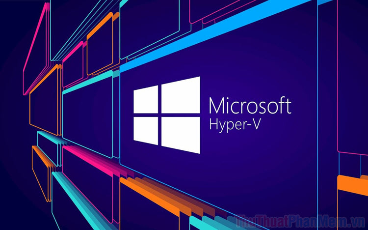 2023 Cách kích hoạt và sử dụng Hyper-V trên Windows 10